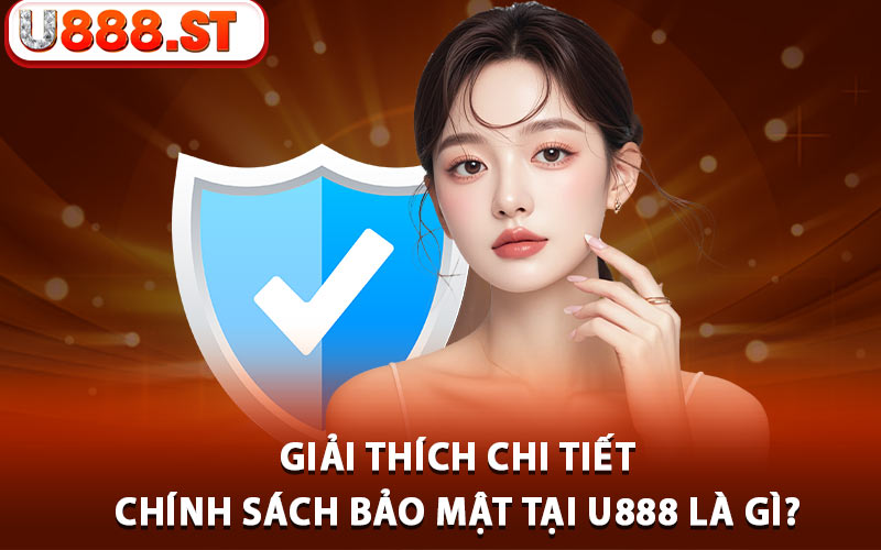 Giải thích chi tiết: Chính sách bảo mật tại U888 là gì?