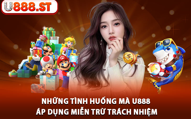 Những tình huống mà U888 áp dụng miễn trừ trách nhiệm