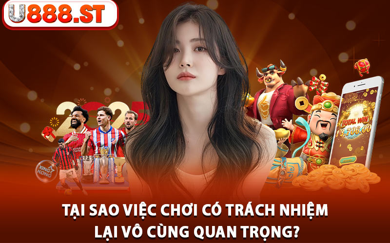 Tại sao việc chơi có trách nhiệm lại vô cùng quan trọng?