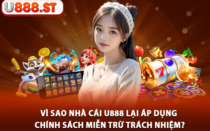 Vì sao nhà cái U888 lại áp dụng chính sách miễn trừ trách nhiệm?
